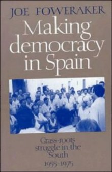 Making Democracy in Spain: Grass-Roots Struggle in the South, 1955-1975