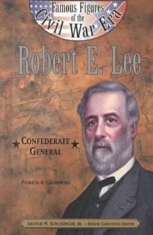 Robert E. Lee: Confederate General (Famous Figures of the Civil War Era)