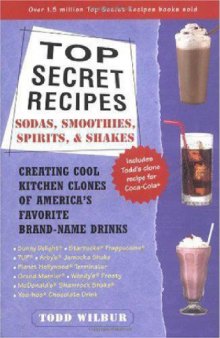Top secret recipes : sodas, smoothies, spirits, & shakes : creating cool kitchen clones of America's favorite brand-name drinks