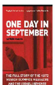 One Day in September. The Full Story of the 1972 Munich Olympics Massacre and the Israeli Revenge...