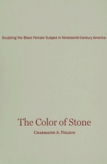 The color of stone : sculpting the black female subject in nineteenth-century America