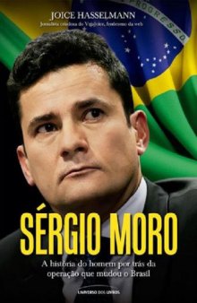 Sérgio Moro: A História do Homem por Trás da Operação que Mudou o Brasil