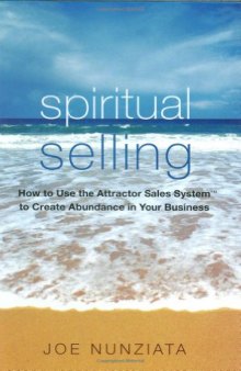 Spiritual Selling: How to Use the Attractor Sales System to Create Abundance in Your Business  