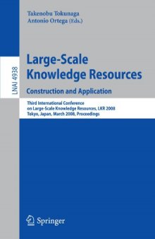 Large-Scale Knowledge Resources. Construction and Application: Third International Conference on Large-Scale Knowledge Resources, LKR 2008, Tokyo, Japan, March 3-5, 2008. Proceedings