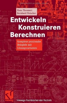 Entwickeln, konstruieren, berechnen : komplexe praxisnahe Beispiele mit Lösungsvarianten ; mit 19 Tabellen