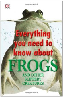 Everything You Need to Know About Frogs and Other Slippery Creatures  