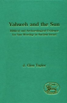 Yahweh and the Sun: Biblical and Archaeological Evidence for Sun Worship in Ancient Israel (Journal for the Study of the Old Testament. Supplement)