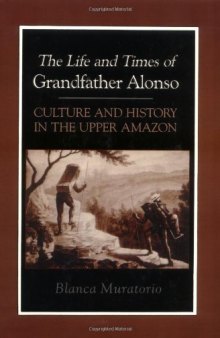The Life and Times of Grandfather Alonso: Culture and History in the Upper Amazon  