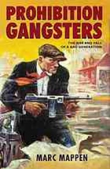 Prohibition gangsters : the rise and fall of a bad generation