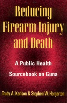 Reducing firearm injury and death: a public health sourcebook on guns