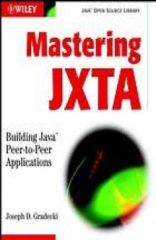 Mastering JXTA : building Java peer-to-peer applications
