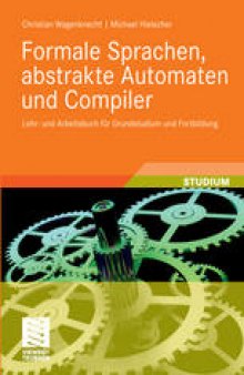 Formale Sprachen, abstrakte Automaten und Compiler: Lehr- und Arbeitsbuch für Grundstudium und Fortbildung