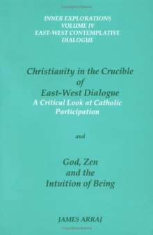 Christianity in the Crucible of East-West Dialogue   God, Zen and the Intuition of Being (2 Volumes in 1)