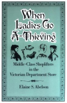 When Ladies Go A-Thieving: Middle-Class Shoplifters in the Victorian Department Store