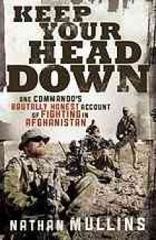 Keep your head down : one commando's brutally honest account of fighting in Afghanistan