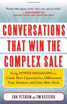 Conversations That Win the Complex Sale: Using Power Messaging to Create More Opportunities, Differentiate your Solutions, and Close More Deals  