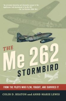 The Me 262 Stormbird  From the Pilots Who Flew, Fought, and Survived It