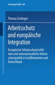 Arbeitsschutz und europäische Integration: Europäische Arbeitsschutzrichtlinien und nationalstaatliche Arbeitsschutzpolitik in Großbritannien und Deutschland