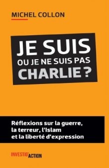 Je suis ou je ne suis pas Charlie ? : Réflexions sur la guerre, la terreur, l'islam et la liberté d'expression