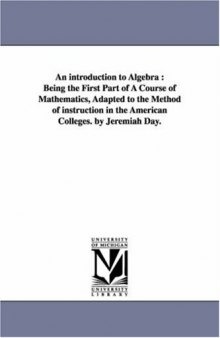 An introduction to algebra : being the first part of a course of mathematics, adapted to the method of instruction in the American colleges