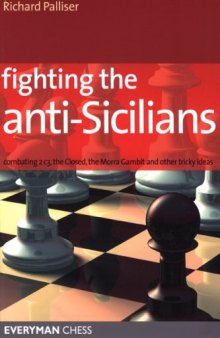 Fighting the Anti-Sicilians: Combating 2 c3, the Closed, the Morra Gambit and other tricky ideas (Everyman Chess)