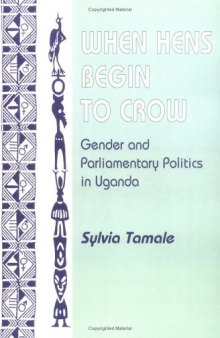 When Hens Begin To Crow: Gender And Parliamentary Politics In Uganda