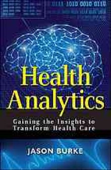 Health analytics : gaining the insights to transform health care