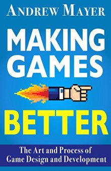 Making Games Better: The Art and Process of Game Design and Development