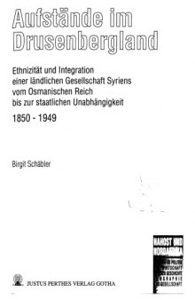 Aufstände im Drusenbergland: Ethnizität und Integration einer ländlichen Gesellschaft Syriens vom Osmanischen Reich bis zur staatlichen Unabhängigkeit 1850-1949