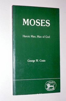 Moses: Heroic Man, Man of God (Journal for the Study of the Old Testament. Supplement Series, 57)