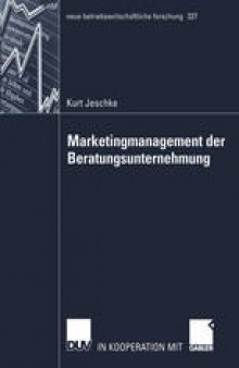 Marketingmanagement der Beratungsunternehmung: Theoretische Bestandsaufnahme sowie Weiterentwicklung auf Basis der betriebswirtschaftlichen Beratungsforschung