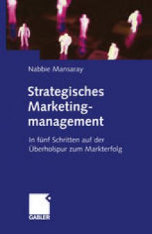 Strategisches Marketingmanagement: In fünf Schritten auf der Überholspur zum Markterfolg