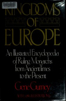 Kingdoms of Europe  An Illustrated Encyclopedia of Ruling Monarchs from Ancient Times to the Present