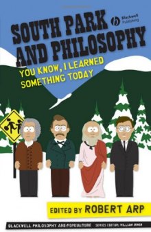 South Park and Philosophy: You Know, I Learned Something Today  (The Blackwell Philosophy & Pop Culture Series)