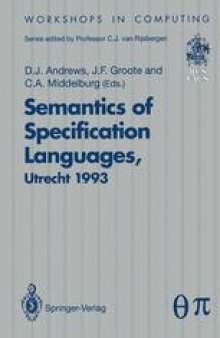 Semantics of Specification Languages (SoSL): Proceedings of the International Workshop on Semantics of Specification Languages, Utrecht, The Netherlands, 25 – 27 October 1993