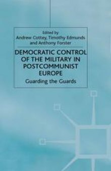 Democratic Control of the Military in Postcommunist Europe: Guarding the Guards