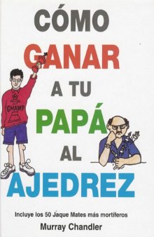 Como Ganar a Tu Papa Al Ajedrez (Spanish Edition)
