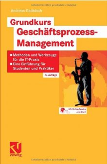 Grundkurs Geschäftsprozess-Management : Methoden und Werkzeuge für die IT-Praxis ; eine Einführung für Studenten und Praktiker ; [mit Online-Service zum Buch]