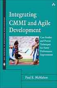 Integrating CMMI and agile development : case studies and proven techniques for faster performance improvement