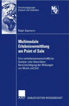 Multimodale Erlebnisvermittlung am Point of Sale: Eine verhaltenswissenschaftliche Analyse unter besonderer Berucksichtigung der Wirkungen von Musik und Duft