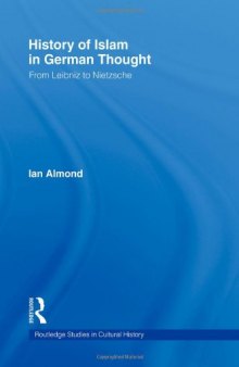 History of Islam in German Thought: From Leibniz to Nietzsche (Routledge Studies in Cultural History)