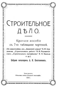 Строительное дело - краткое пособие с 7-ю чертежами чертежей; под извлечениями из 'каменной кладки' В.И. Курдюмова 'Строительных работ' В.И. Радивановского, 'Строительн