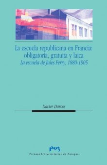 La escuela republicana en Francia: obligatoria, gratuita y laica (Volume 71 of Ciencias sociales) La escuela de Jules Ferry, 1880-1905