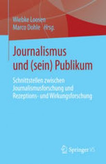 Journalismus und (sein) Publikum: Schnittstellen zwischen Journalismusforschung und Rezeptions- und Wirkungsforschung