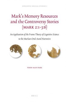 Mark's Memory Resources and the Controversy Stories (Mark 2:1–3:6): An Application of the Frame Theory of Cognitive Science to the Markan Oral-Aural Narrative