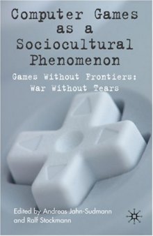 Computer Games as a Sociocultural Phenomenon: Games Without Frontiers, Wars Without Tears