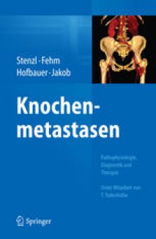 Knochenmetastasen: Pathophysiologie, Diagnostik und Therapie - Unter Mitarbeit von T. Todenhöfer