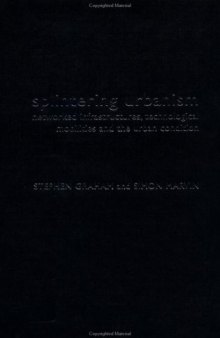 Splintering Urbanism: Networked Infrastructures, Technological Mobilities and the Urban Condition