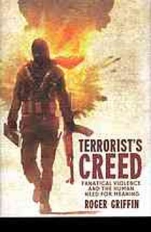 Terrorist's creed : fanatical violence and the human need for meaning