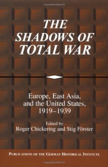 The Shadows of Total War: Europe, East Asia, and the United States, 1919-1939 (Publications of the German Historical Institute)